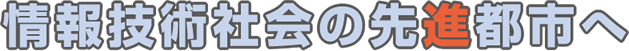 情報技術社会の先進都市へ